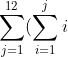 \sum_{j=1}^{12}(\sum_{i=1}^{j}i)=364